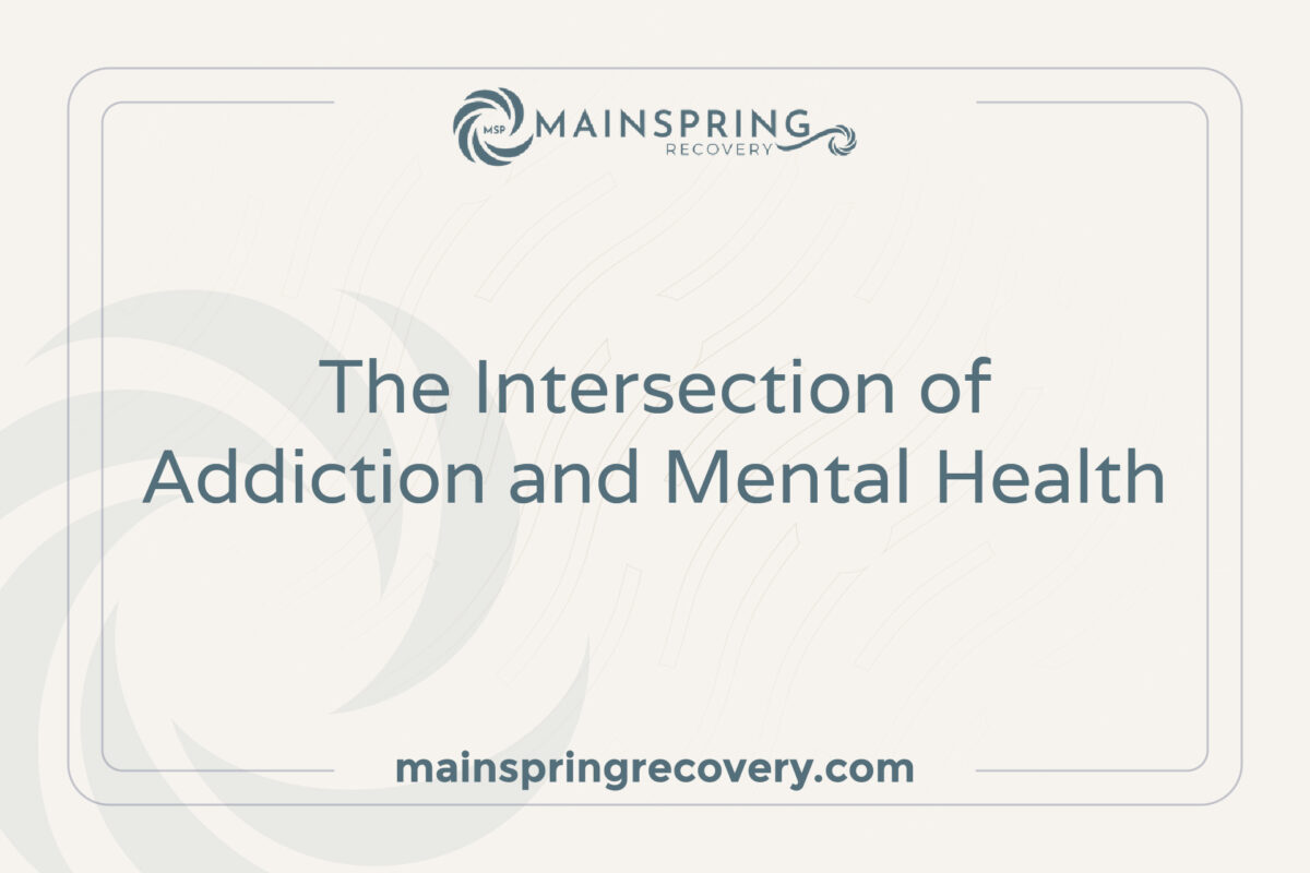 The Intersection of Addiction and Mental Health - Main Spring Recovery
