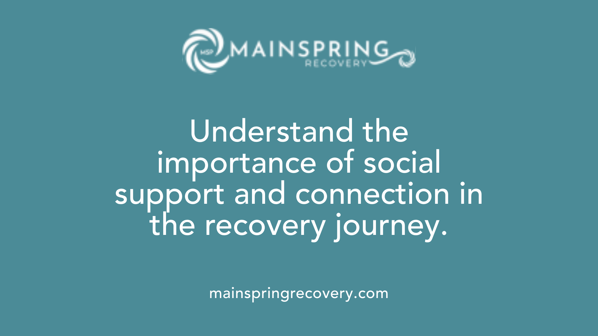understand the importance of social support and connection in the recovery journey.